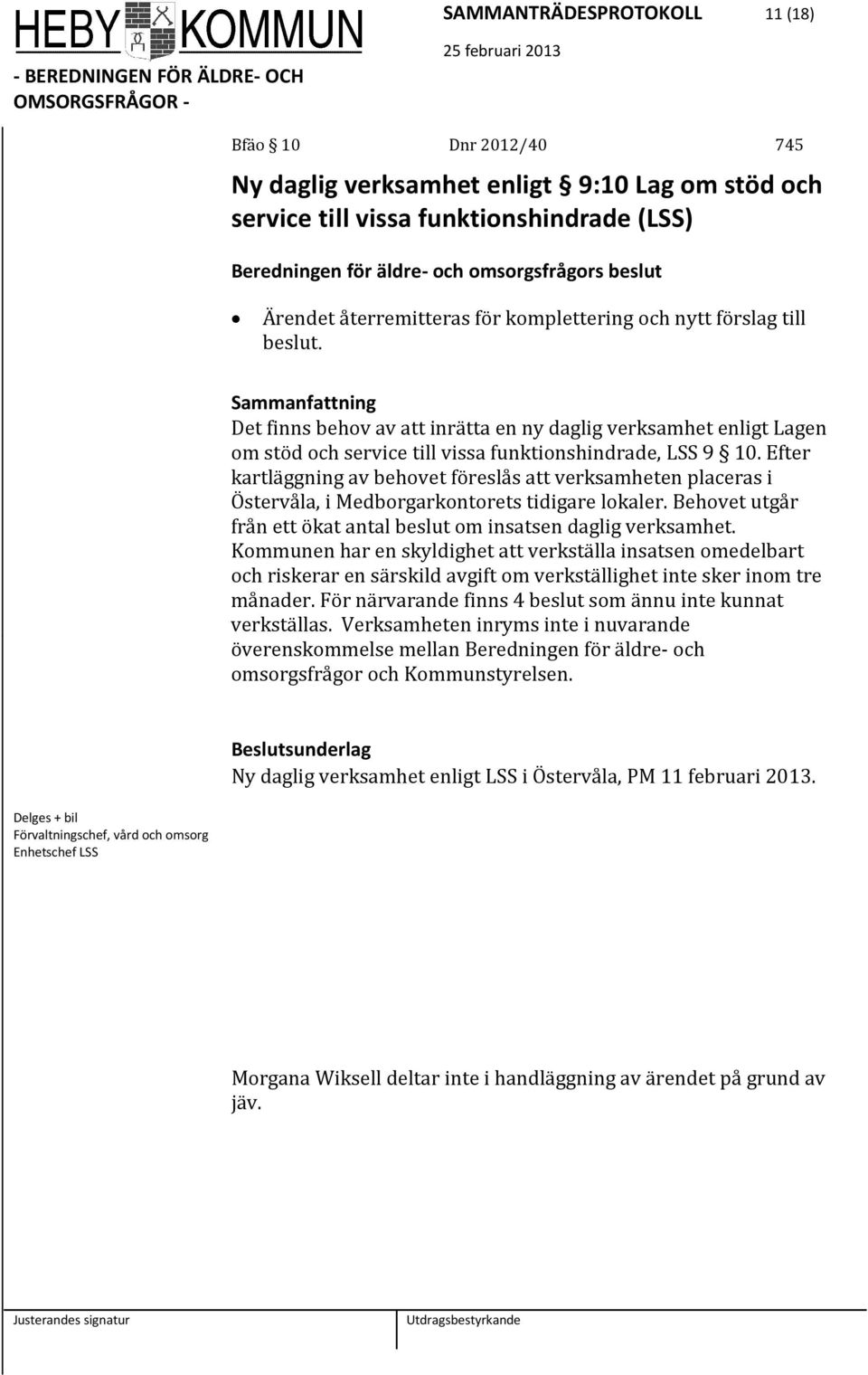 Efter kartläggning av behovet föreslås att verksamheten placeras i Östervåla, i Medborgarkontorets tidigare lokaler. Behovet utgår från ett ökat antal beslut om insatsen daglig verksamhet.