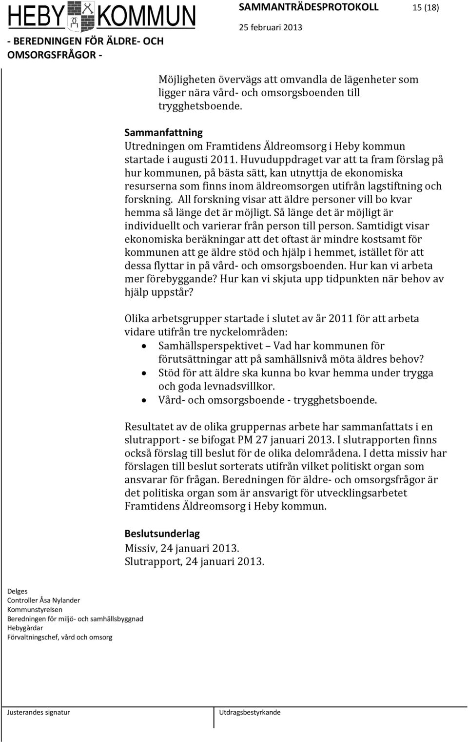 Huvuduppdraget var att ta fram förslag på hur kommunen, på bästa sätt, kan utnyttja de ekonomiska resurserna som finns inom äldreomsorgen utifrån lagstiftning och forskning.