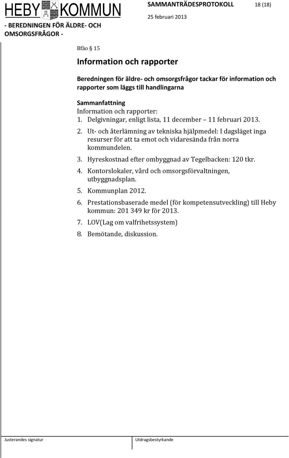 13. 2. Ut- och återlämning av tekniska hjälpmedel: I dagsläget inga resurser för att ta emot och vidaresända från norra kommundelen. 3.