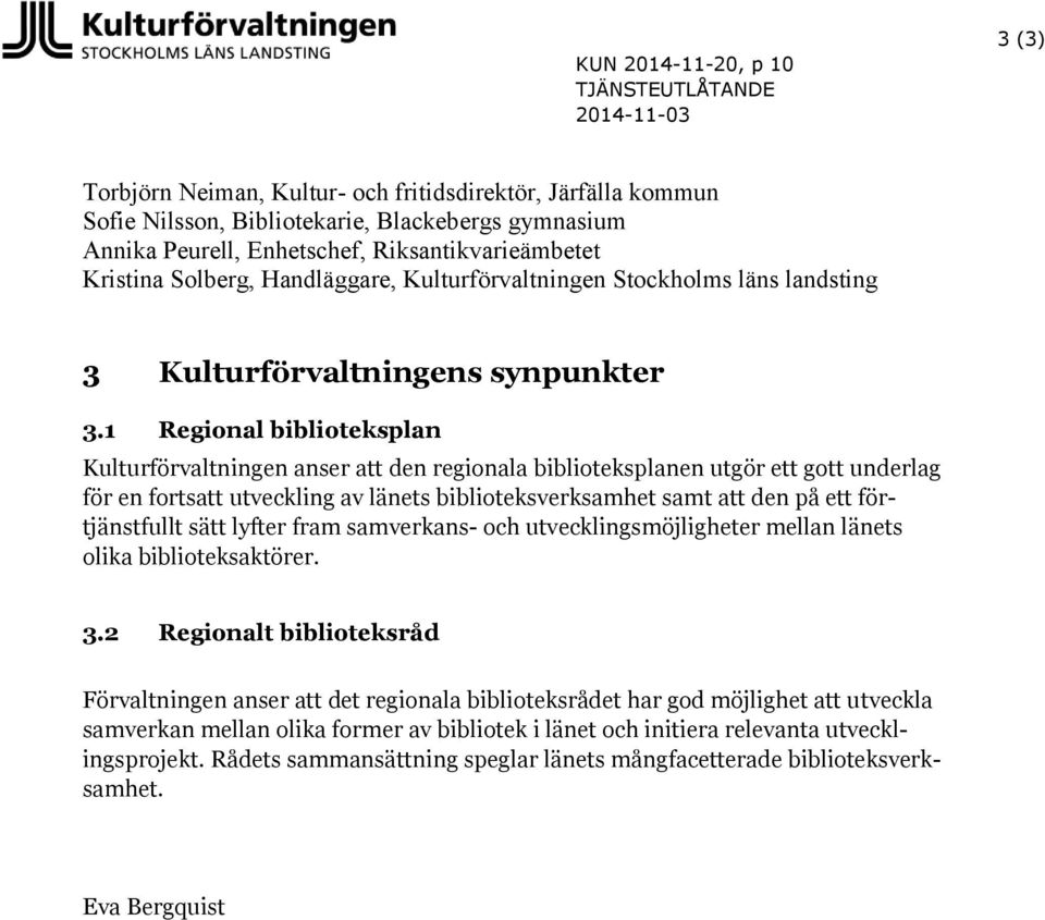 1 Regional biblioteksplan Kulturförvaltningen anser att den regionala biblioteksplanen utgör ett gott underlag för en fortsatt utveckling av länets biblioteksverksamhet samt att den på ett