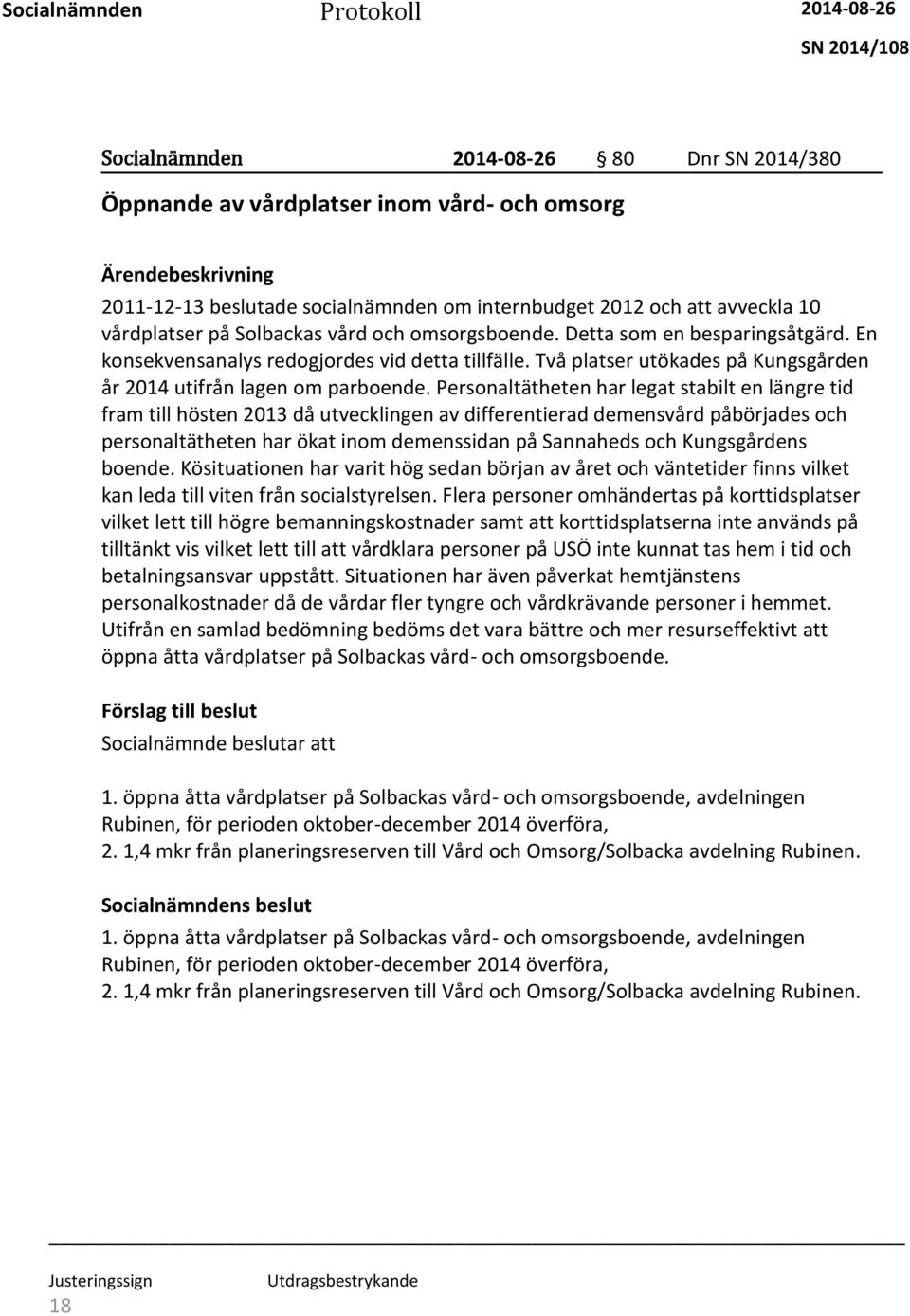 Personaltätheten har legat stabilt en längre tid fram till hösten 2013 då utvecklingen av differentierad demensvård påbörjades och personaltätheten har ökat inom demenssidan på Sannaheds och