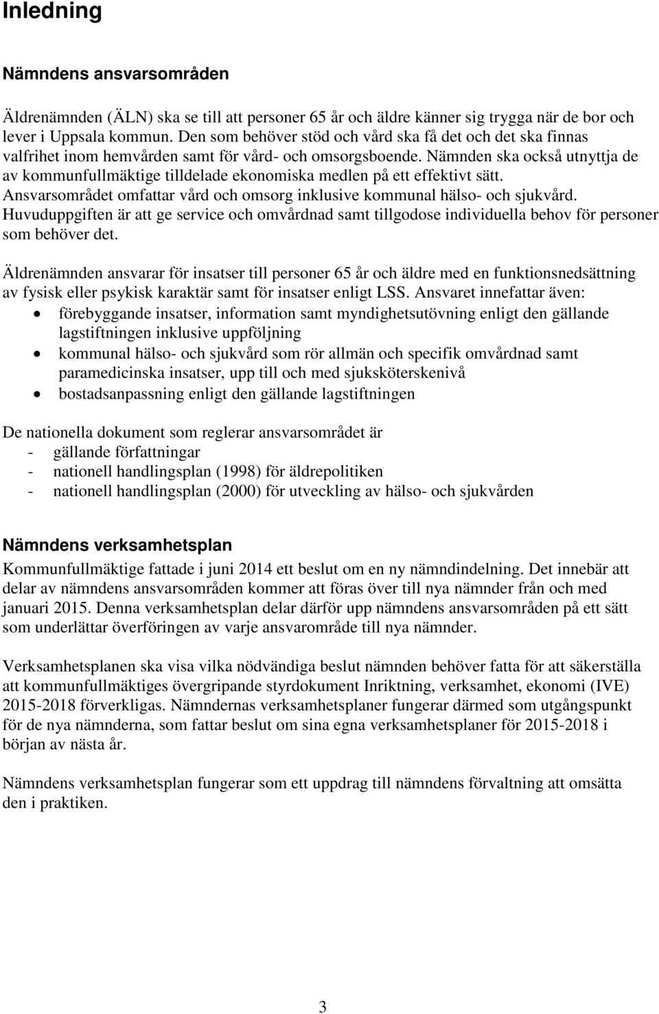 Nämnden ska också utnyttja de av kommunfullmäktige tilldelade ekonomiska medlen på ett effektivt sätt. Ansvarsområdet omfattar vård och omsorg inklusive kommunal hälso- och sjukvård.