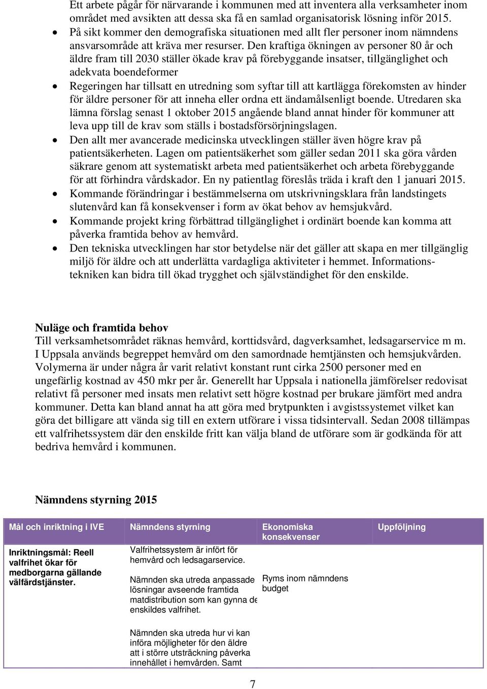 Den kraftiga ökningen av personer 80 år och äldre fram till 2030 ställer ökade krav på förebyggande insatser, tillgänglighet och adekvata boendeformer Regeringen har tillsatt en utredning som syftar