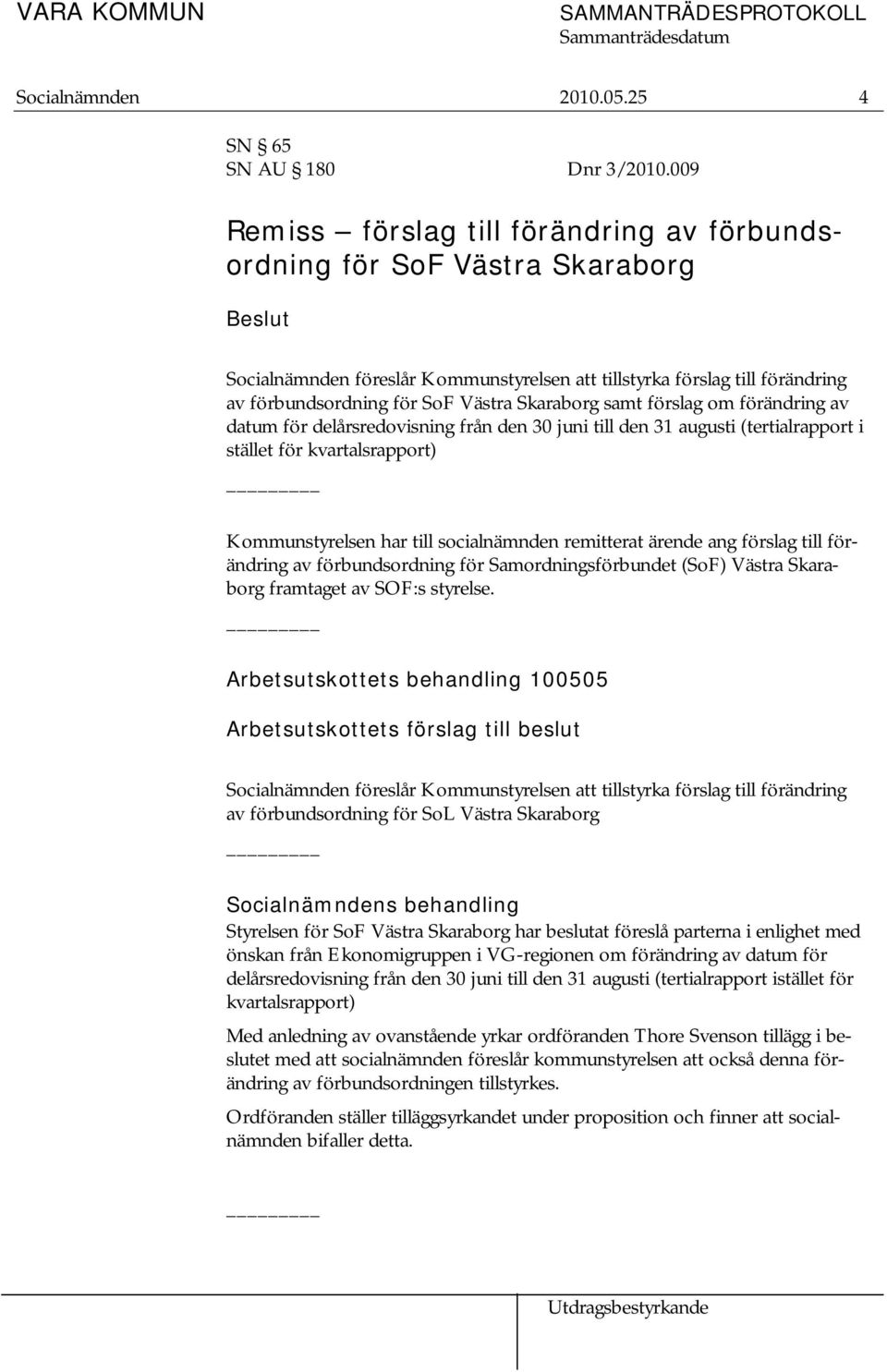 Skaraborg samt förslag om förändring av datum för delårsredovisning från den 30 juni till den 31 augusti (tertialrapport i stället för kvartalsrapport) Kommunstyrelsen har till socialnämnden