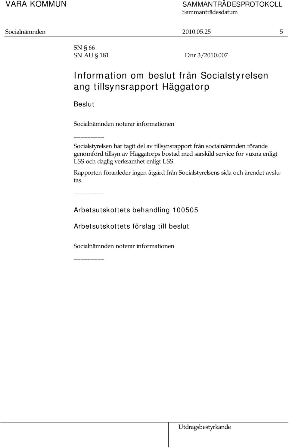 tagit del av tillsynsrapport från socialnämnden rörande genomförd tillsyn av Häggatorps bostad med särskild service för vuxna enligt LSS