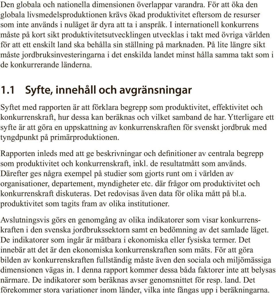 I internationell konkurrens måste på kort sikt produktivitetsutvecklingen utvecklas i takt med övriga världen för att ett enskilt land ska behålla sin ställning på marknaden.