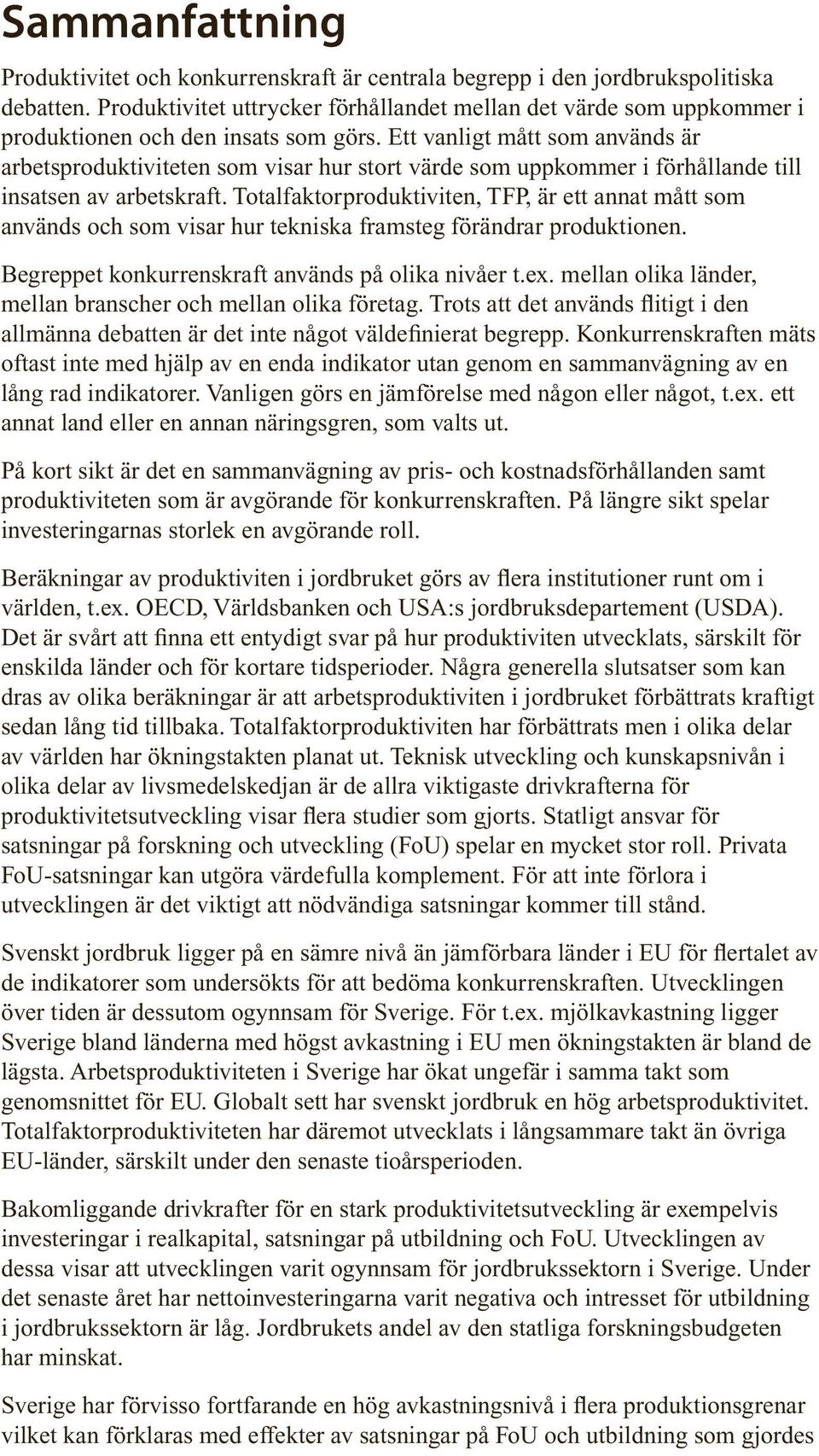 Ett vanligt mått som används är arbetsproduktiviteten som visar hur stort värde som uppkommer i förhållande till insatsen av arbetskraft.