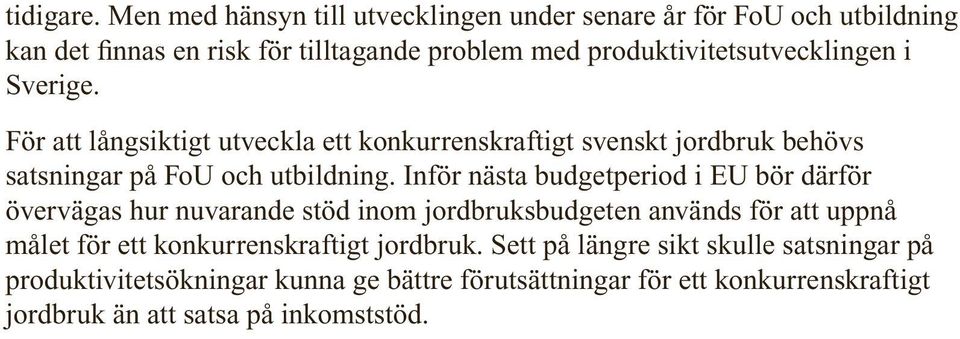 i Sverige. För att långsiktigt utveckla ett konkurrenskraftigt svenskt jordbruk behövs satsningar på FoU och utbildning.