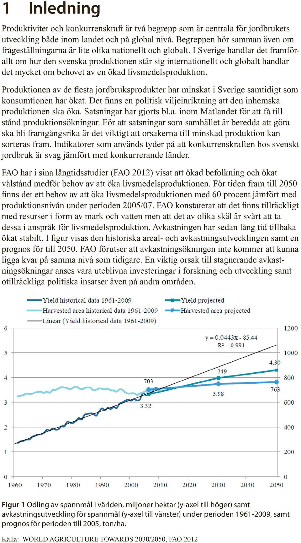 I Sverige handlar det framförallt om hur den svenska produktionen står sig internationellt och globalt handlar det mycket om behovet av en ökad livsmedelsproduktion.