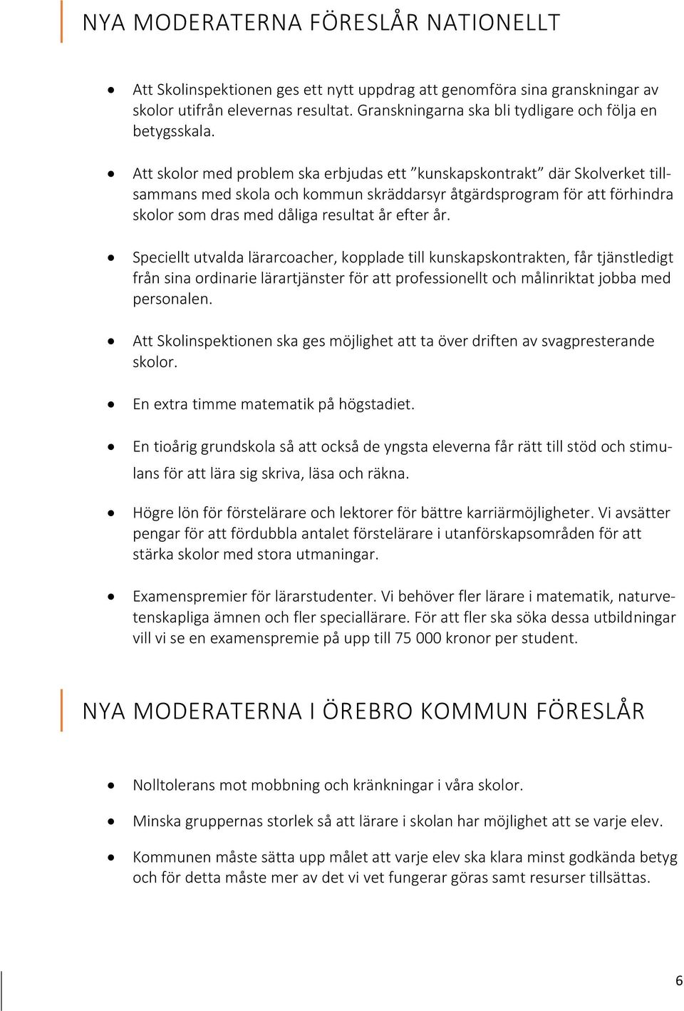 Att skolor med problem ska erbjudas ett kunskapskontrakt där Skolverket tillsammans med skola och kommun skräddarsyr åtgärdsprogram för att förhindra skolor som dras med dåliga resultat år efter år.