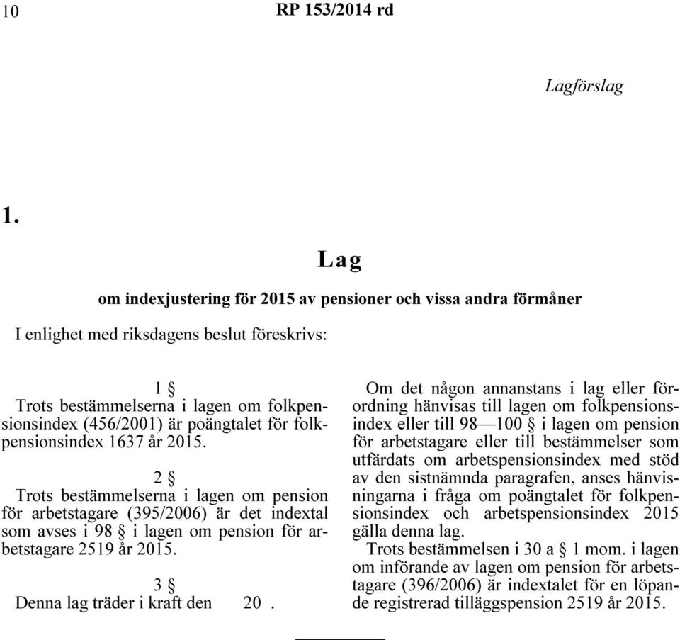 folkpensionsindex 1637 år 2015. 2 Trots bestämmelserna i lagen om pension för arbetstagare (395/2006) är det indextal som avses i 98 i lagen om pension för arbetstagare 2519 år 2015.