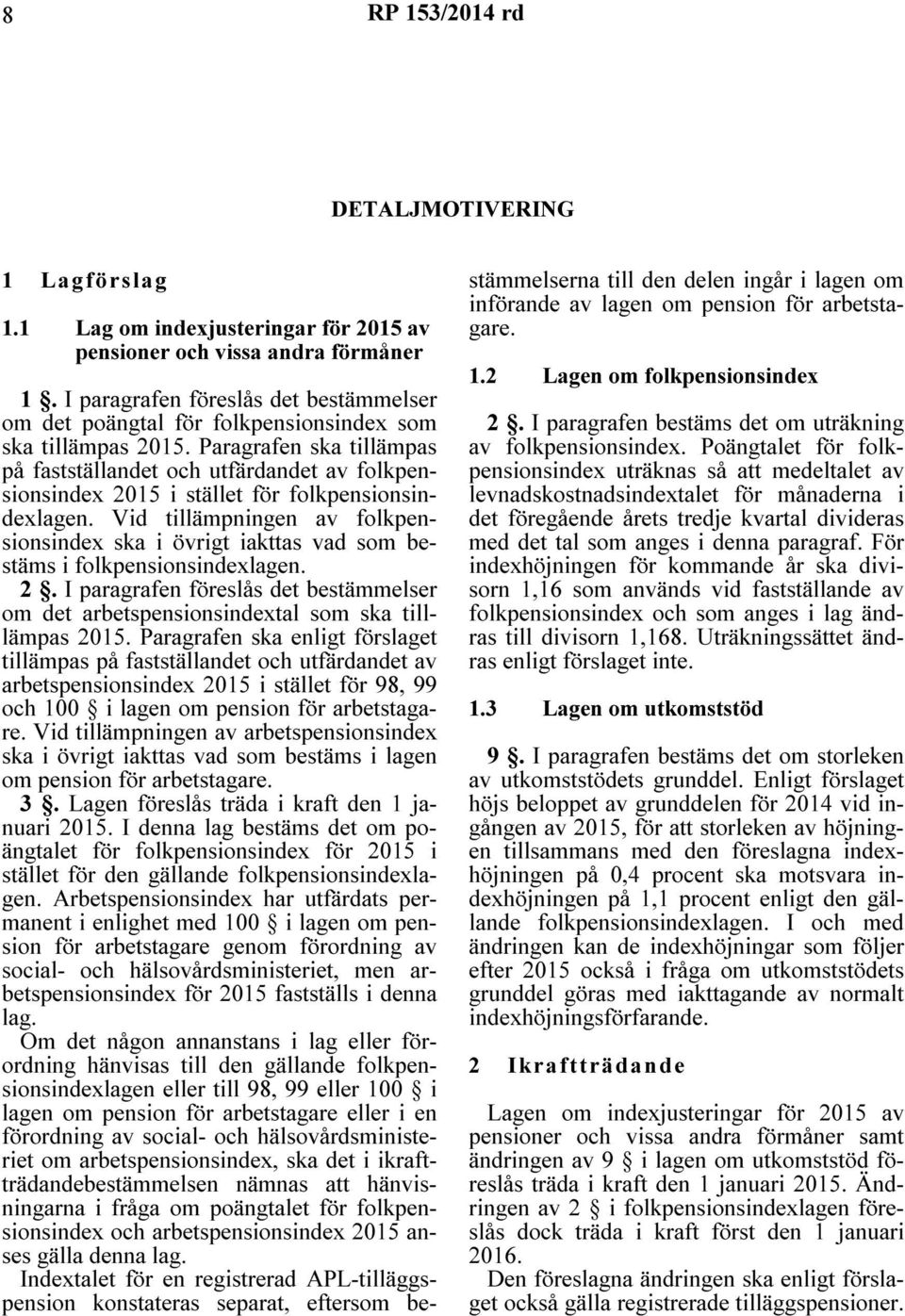 Paragrafen ska tillämpas på fastställandet och utfärdandet av folkpensionsindex 2015 i stället för folkpensionsindexlagen.