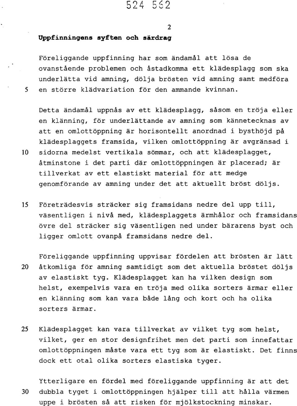 Detta ändamål uppnås av ett klädesplagg, såsom en tröja eller en klänning, för underlättande av amning som kännetecknas av att en omlottöppning är horisontellt anordnad i bysthöjd på klädesplaggets