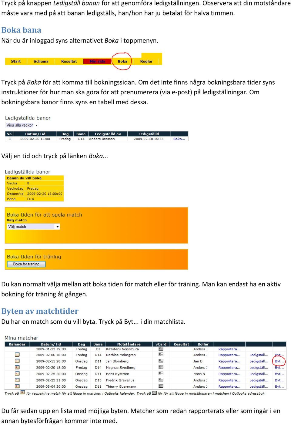 Om det inte finns några bokningsbara tider syns instruktioner för hur man ska göra för att prenumerera (via e-post) på ledigställningar. Om bokningsbara banor finns syns en tabell med dessa.