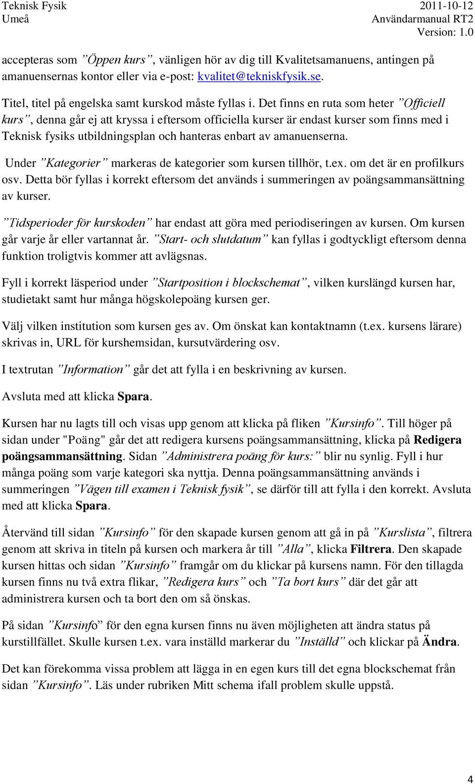 Under Kategorier markeras de kategorier som kursen tillhör, t.ex. om det är en profilkurs osv. Detta bör fyllas i korrekt eftersom det används i summeringen av poängsammansättning av kurser.