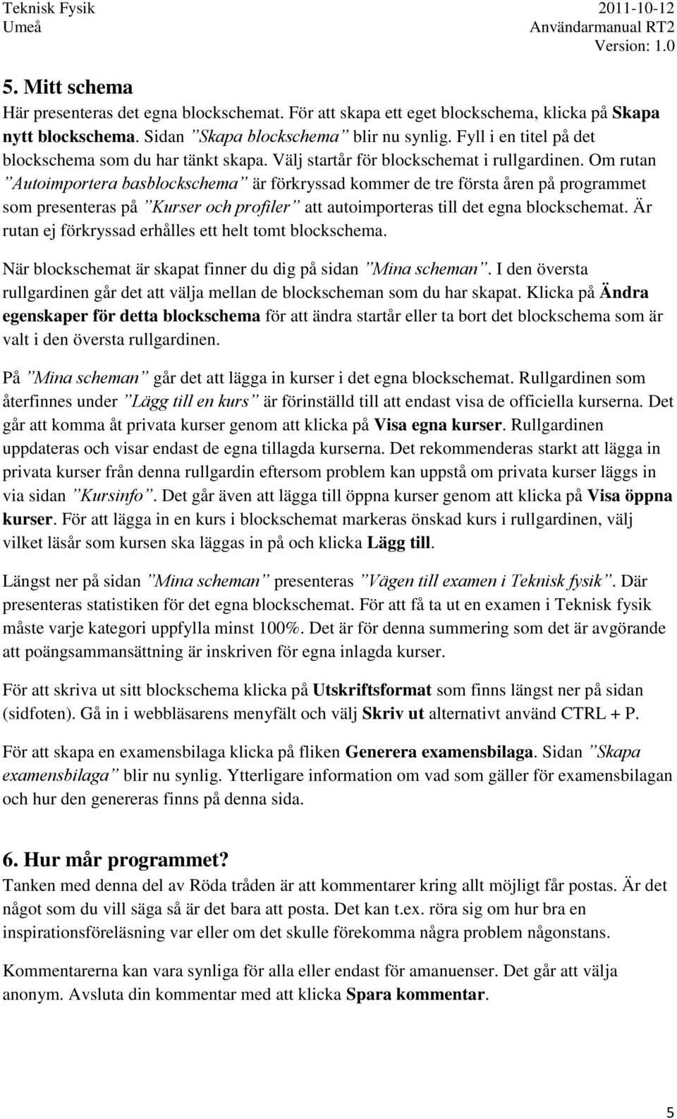 Om rutan Autoimportera basblockschema är förkryssad kommer de tre första åren på programmet som presenteras på Kurser och profiler att autoimporteras till det egna blockschemat.