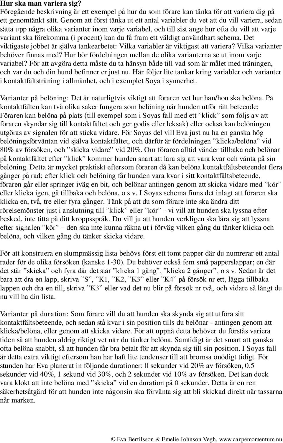 (i procent) kan du få fram ett väldigt användbart schema. Det viktigaste jobbet är själva tankearbetet: Vilka variabler är viktigast att variera? Vilka varianter behöver finnas med?