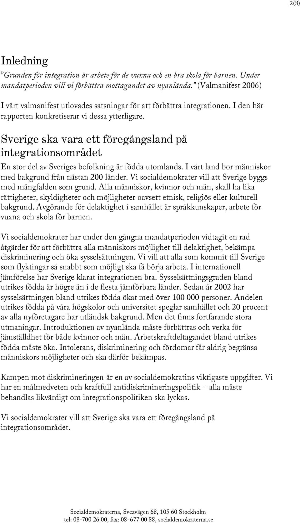 Sverige ska vara ett föregångsland på integrationsområdet En stor del av Sveriges befolkning är födda utomlands. I vårt land bor människor med bakgrund från nästan 200 länder.
