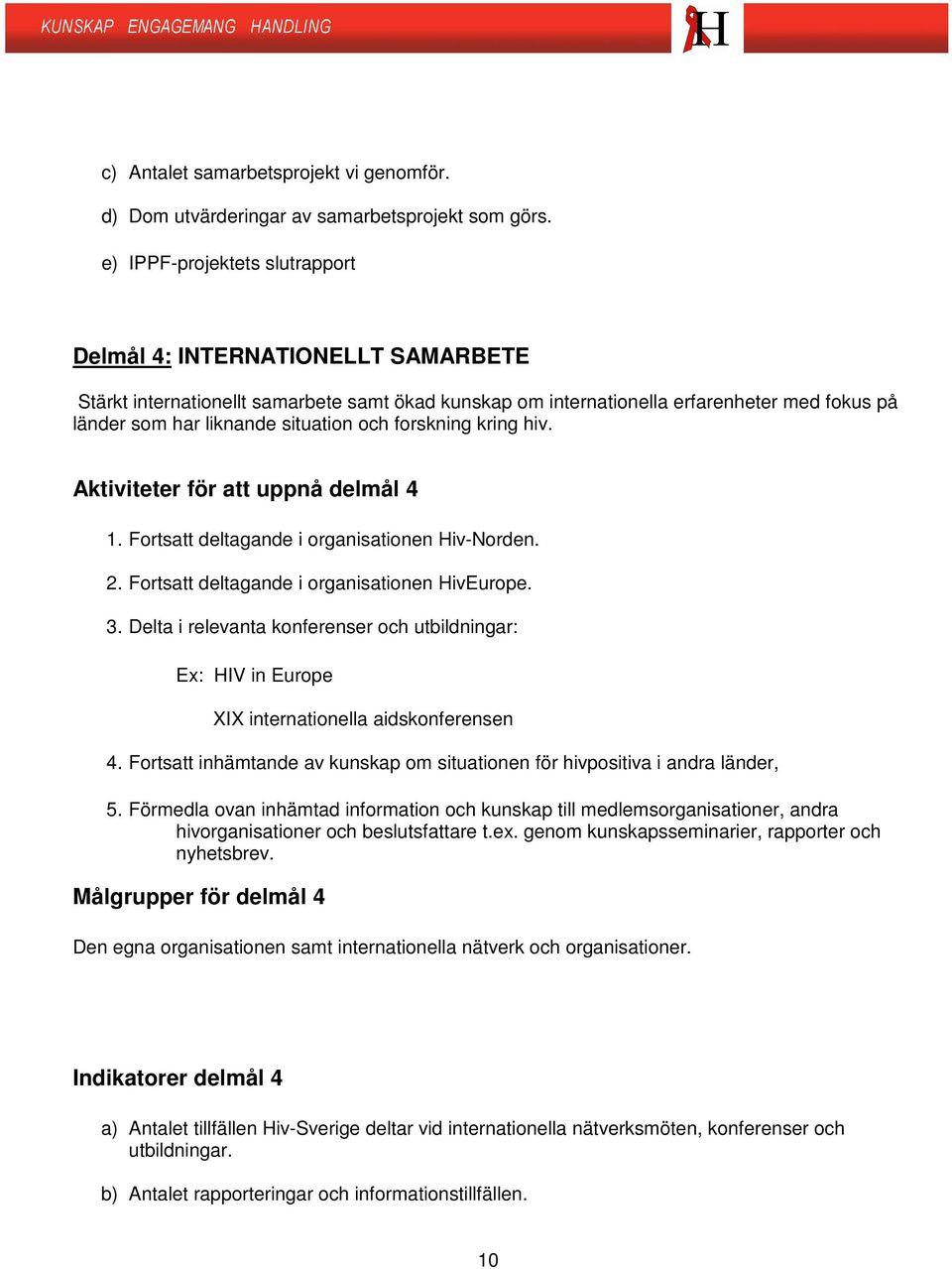 och forskning kring hiv. Aktiviteter för att uppnå delmål 4 1. Fortsatt deltagande i organisationen Hiv-Norden. 2. Fortsatt deltagande i organisationen HivEurope. 3.