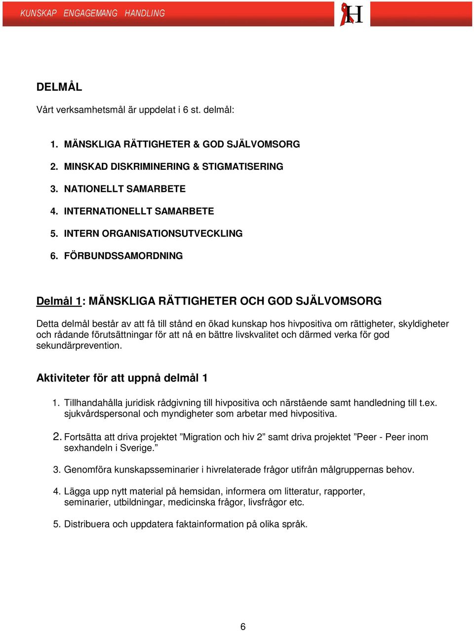 FÖRBUNDSSAMORDNING Delmål 1: MÄNSKLIGA RÄTTIGHETER OCH GOD SJÄLVOMSORG Detta delmål består av att få till stånd en ökad kunskap hos hivpositiva om rättigheter, skyldigheter och rådande