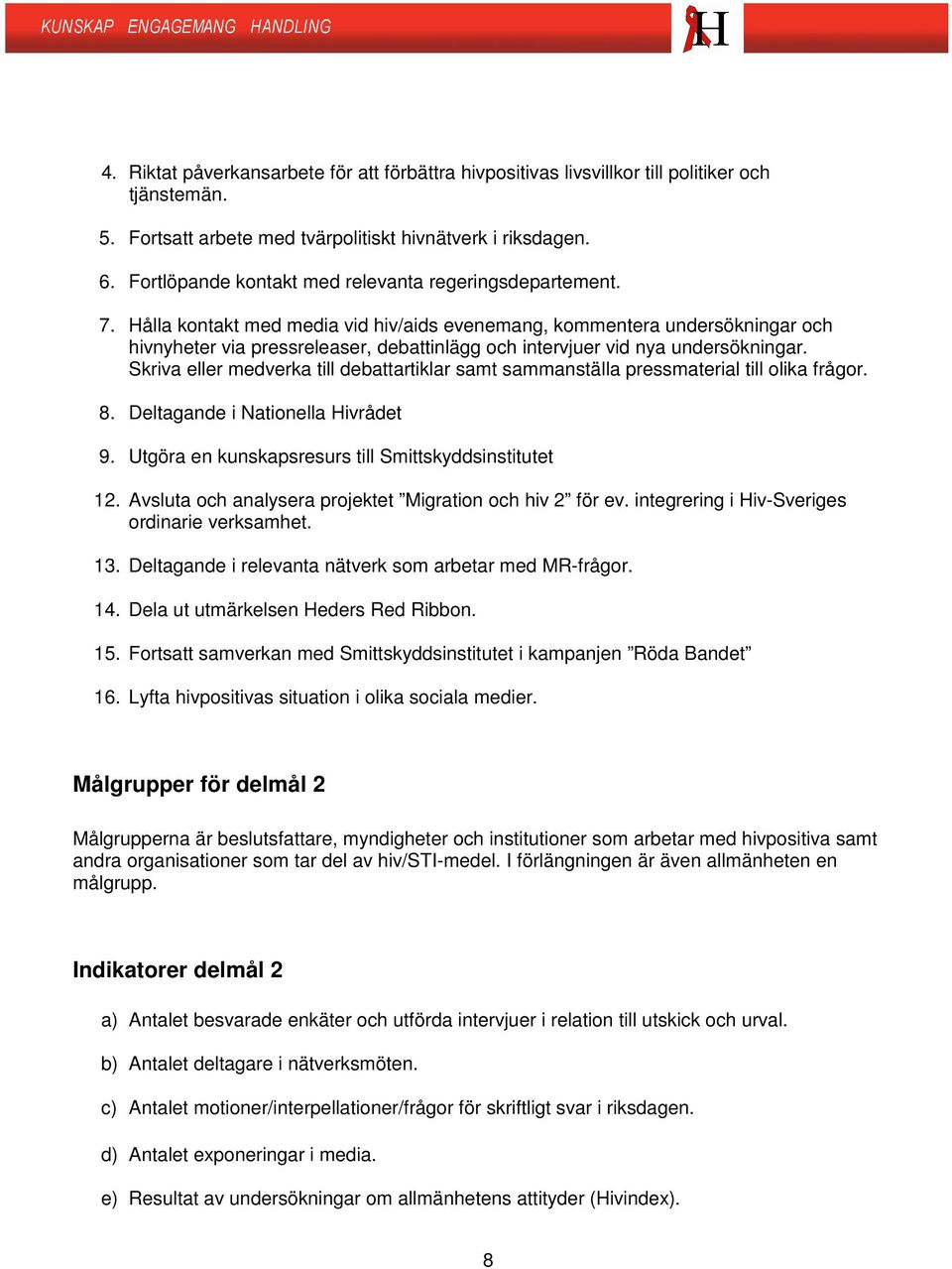 Hålla kontakt med media vid hiv/aids evenemang, kommentera undersökningar och hivnyheter via pressreleaser, debattinlägg och intervjuer vid nya undersökningar.