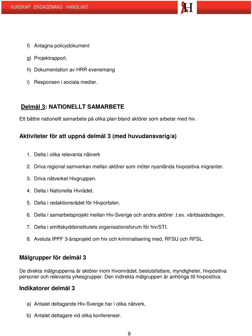 Delta i olika relevanta nätverk 2. Driva regional samverkan mellan aktörer som möter nyanlända hivpositiva migranter. 3. Driva nätverket Hivgruppen. 4. Delta i Nationella Hivrådet. 5.