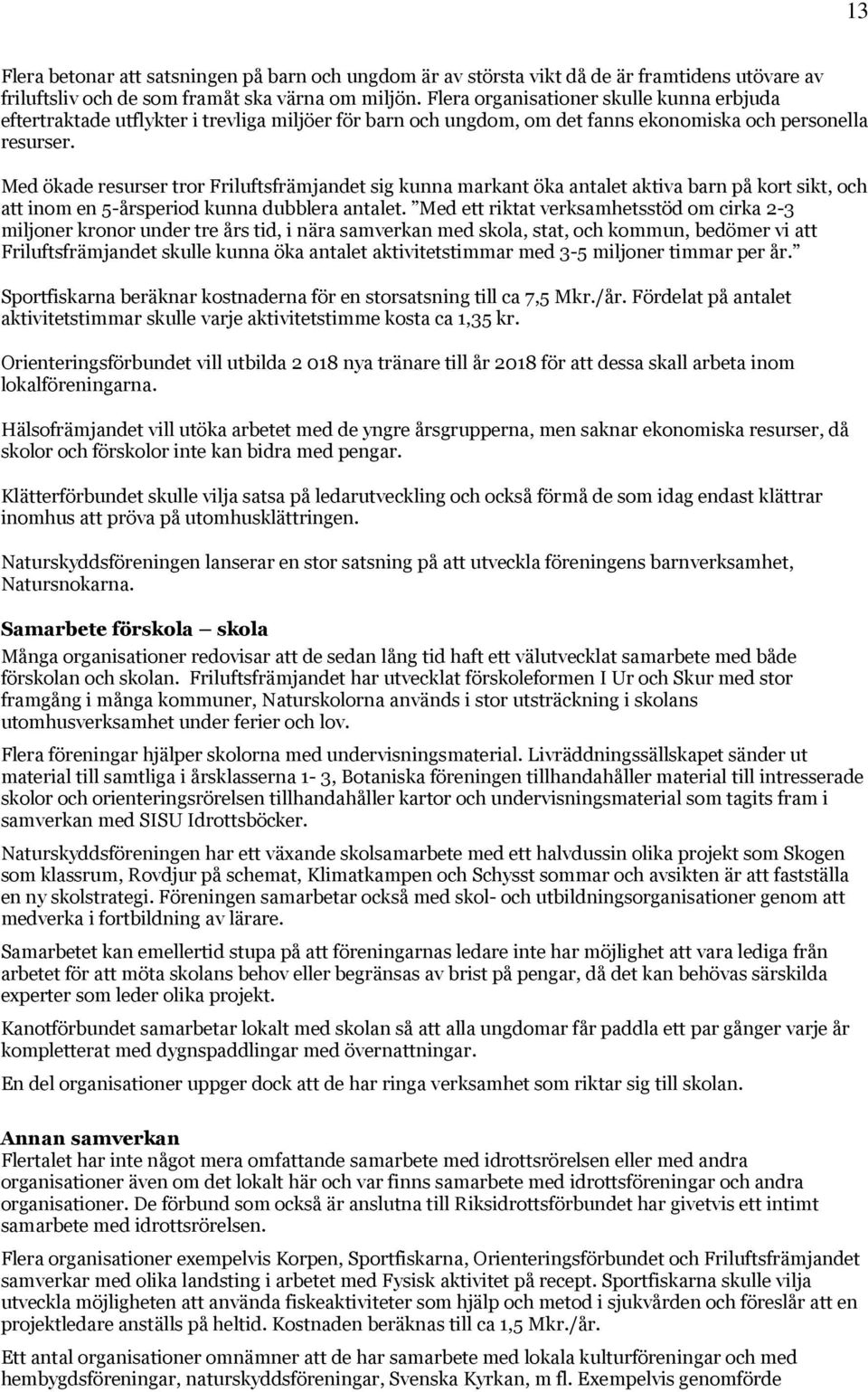 Med ökade resurser tror Friluftsfrämjandet sig kunna markant öka antalet aktiva barn på kort sikt, och att inom en 5-årsperiod kunna dubblera antalet.