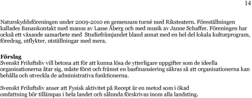 Förslag Svenskt Friluftsliv vill betona att för att kunna lösa de ytterligare uppgifter som de ideella organisationerna åtar sig, måste först och främst en basfinansiering säkras så att