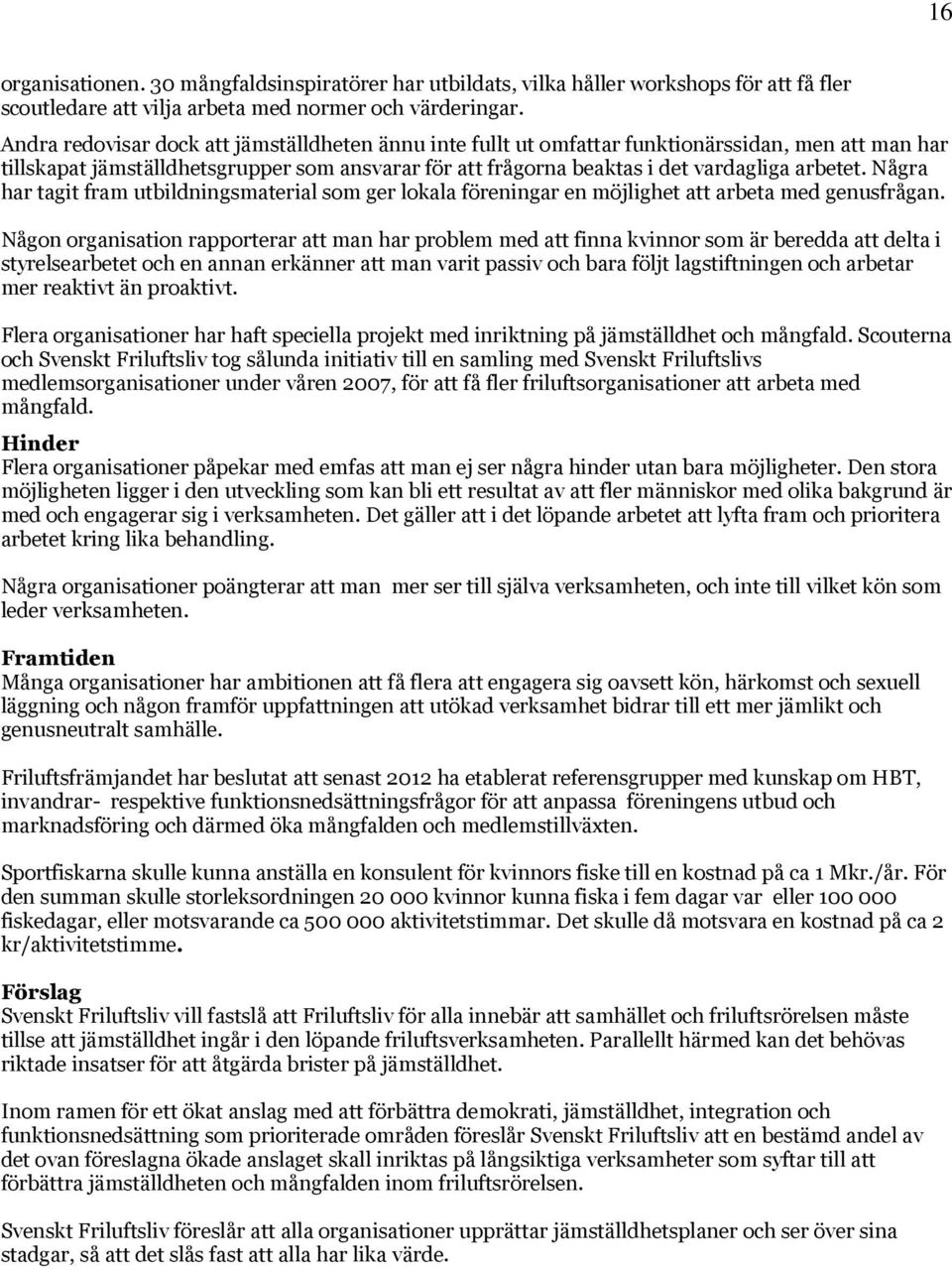 Några har tagit fram utbildningsmaterial som ger lokala föreningar en möjlighet att arbeta med genusfrågan.