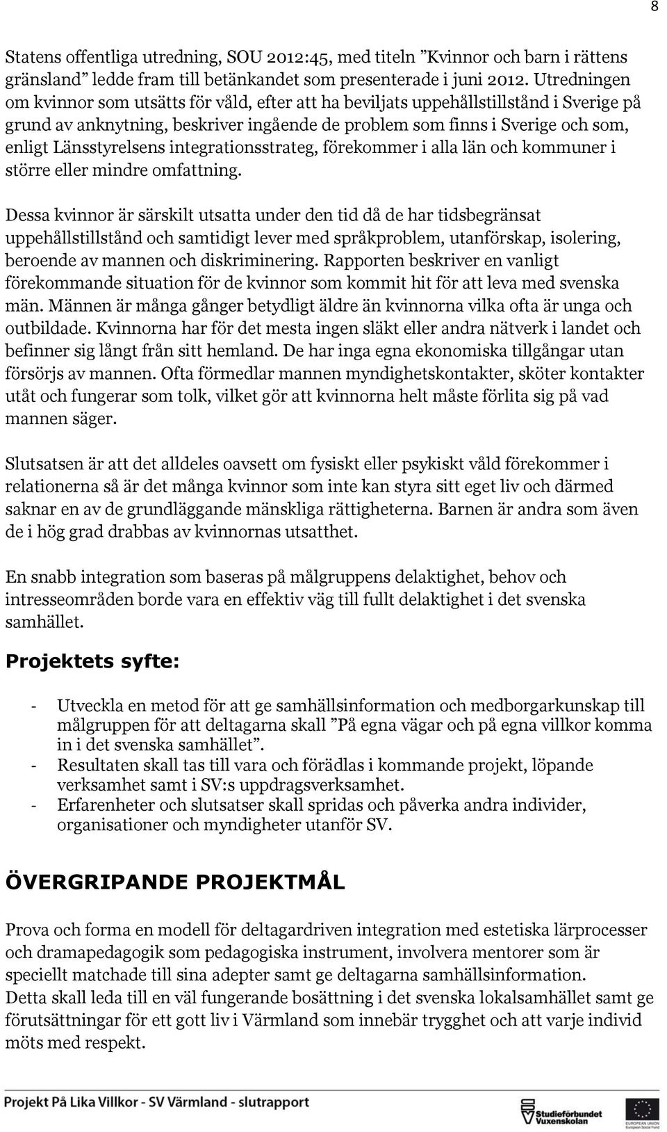 Länsstyrelsens integrationsstrateg, förekommer i alla län och kommuner i större eller mindre omfattning.