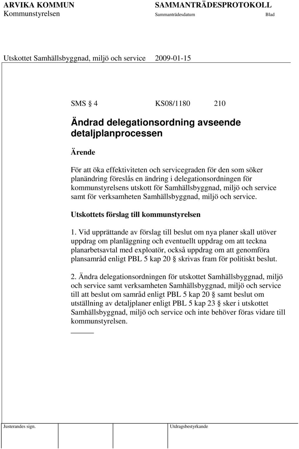 Vid upprättande av förslag till beslut om nya planer skall utöver uppdrag om planläggning och eventuellt uppdrag om att teckna planarbetsavtal med exploatör, också uppdrag om att genomföra plansamråd