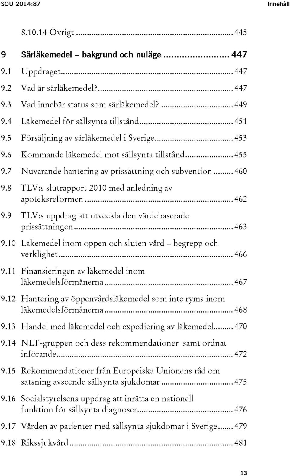7 Nuvarande hantering av prissättning och subvention... 460 9.8 TLV:s slutrapport 2010 med anledning av apoteksreformen... 462 9.9 TLV:s uppdrag att utveckla den värdebaserade prissättningen... 463 9.