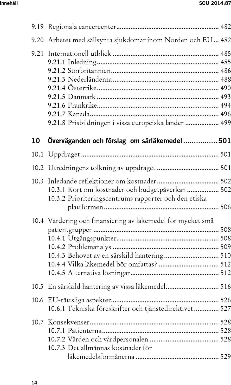 .. 499 10 Överväganden och förslag om särläkemedel... 501 10.1 Uppdraget... 501 10.2 Utredningens tolkning av uppdraget... 501 10.3 Inledande reflektioner om kostnader... 502 10.3.1 Kort om kostnader och budgetpåverkan.