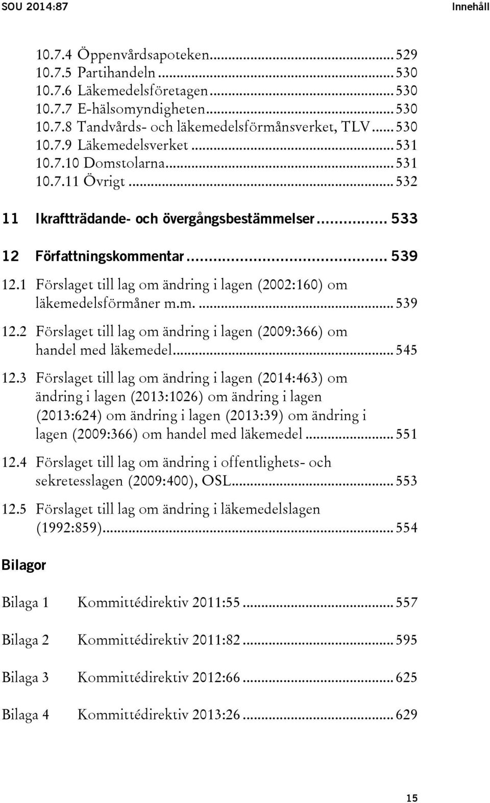 1 Förslaget till lag om ändring i lagen (2002:160) om läkemedelsförmåner m.m.... 539 12.2 Förslaget till lag om ändring i lagen (2009:366) om handel med läkemedel... 545 12.