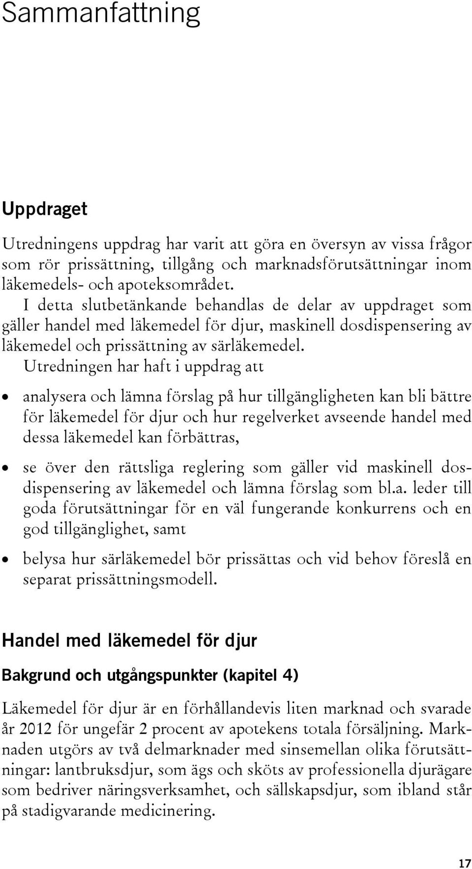 Utredningen har haft i uppdrag att analysera och lämna förslag på hur tillgängligheten kan bli bättre för läkemedel för djur och hur regelverket avseende handel med dessa läkemedel kan förbättras, se