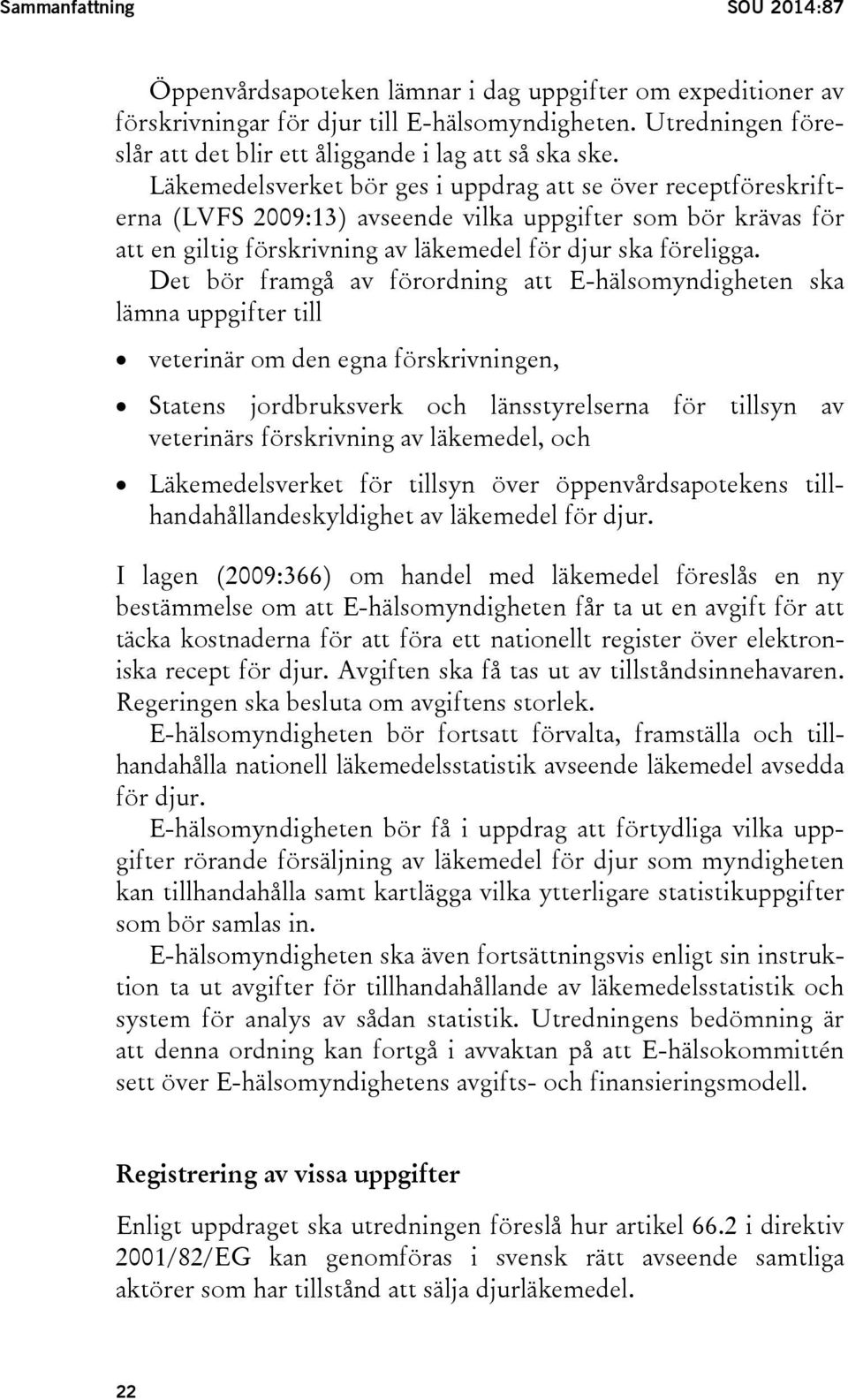 Läkemedelsverket bör ges i uppdrag att se över receptföreskrifterna (LVFS 2009:13) avseende vilka uppgifter som bör krävas för att en giltig förskrivning av läkemedel för djur ska föreligga.