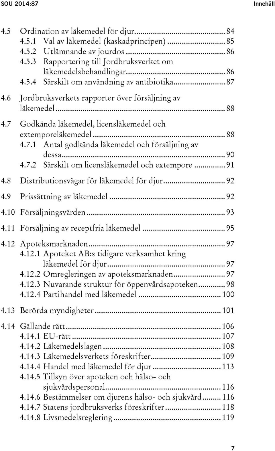 .. 90 4.7.2 Särskilt om licensläkemedel och extempore... 91 4.8 Distributionsvägar för läkemedel för djur... 92 4.9 Prissättning av läkemedel... 92 4.10 Försäljningsvärden... 93 4.