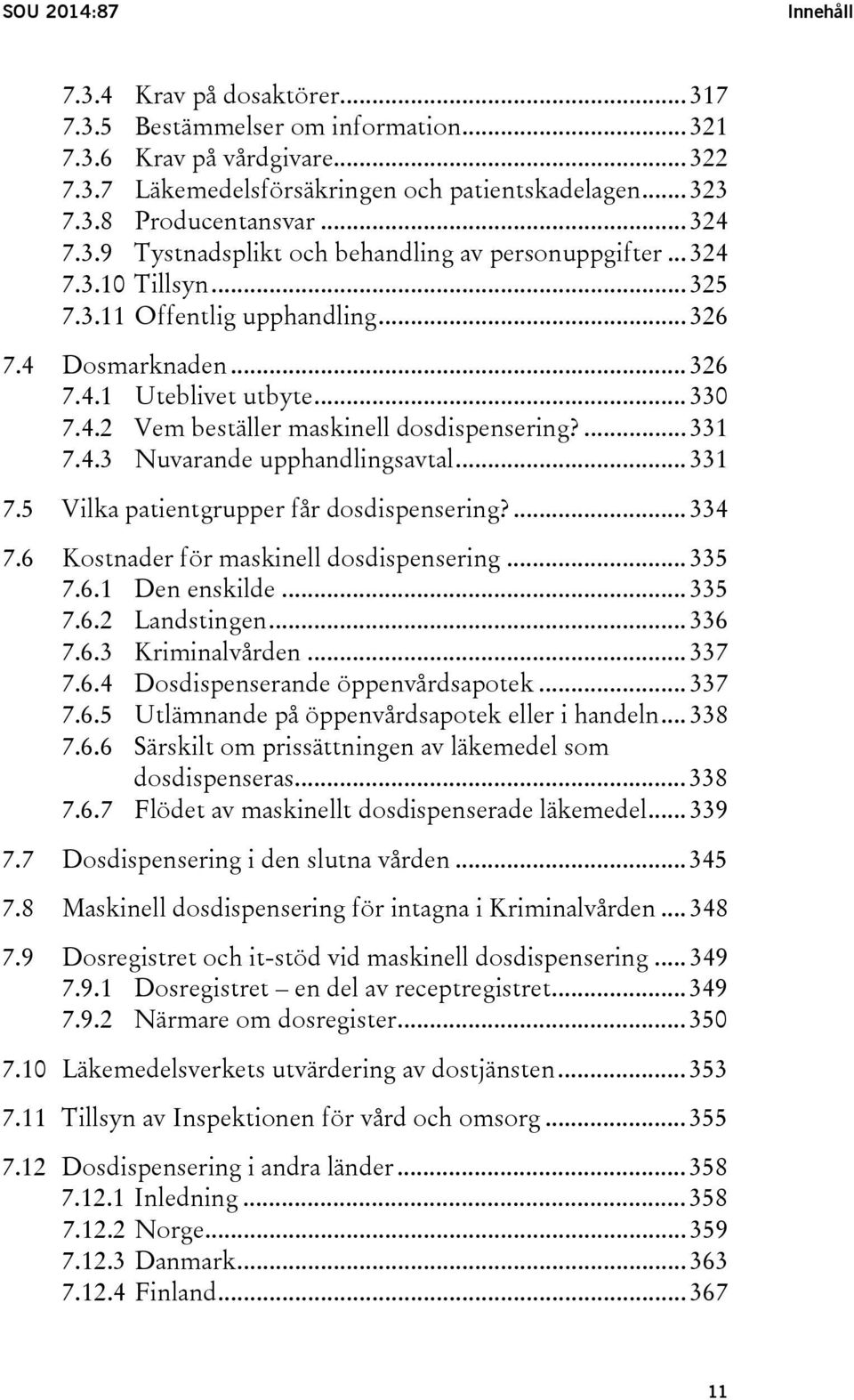 ... 331 7.4.3 Nuvarande upphandlingsavtal... 331 7.5 Vilka patientgrupper får dosdispensering?... 334 7.6 Kostnader för maskinell dosdispensering... 335 7.6.1 Den enskilde... 335 7.6.2 Landstingen.