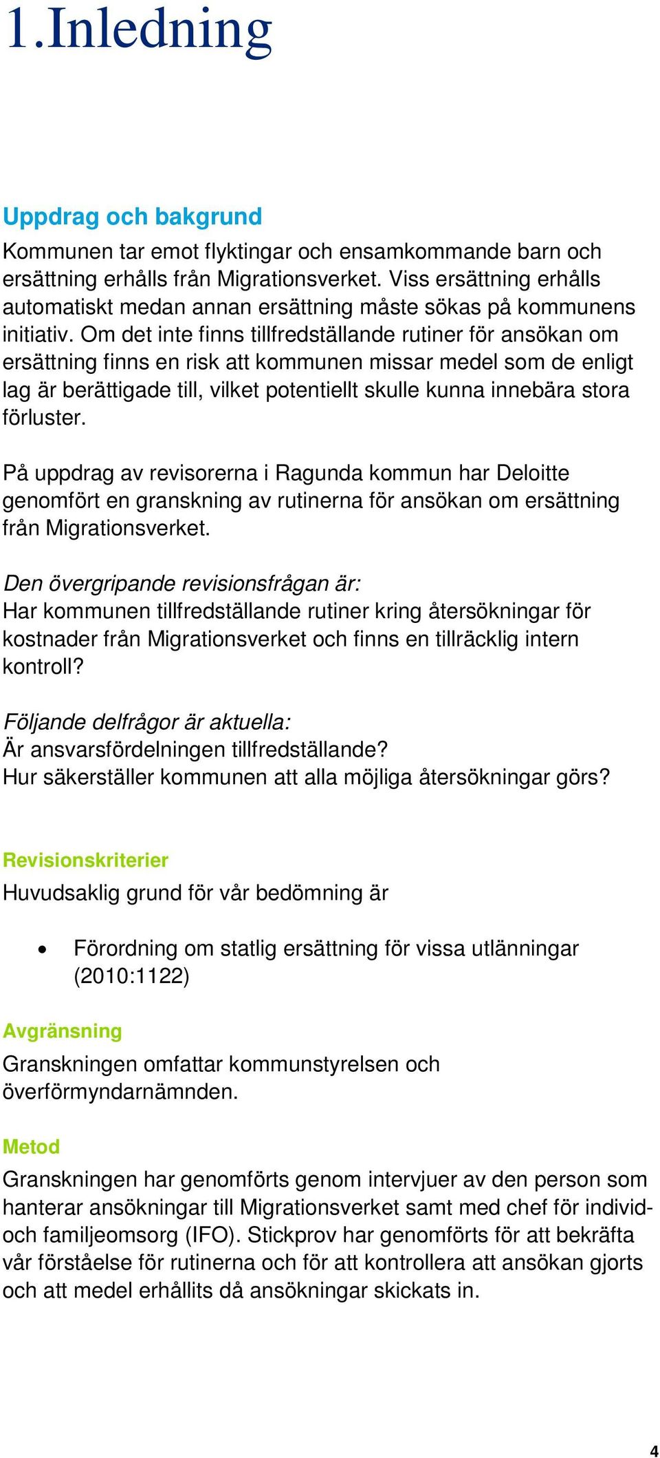 Om det inte finns tillfredställande rutiner för ansökan om ersättning finns en risk att kommunen missar medel som de enligt lag är berättigade till, vilket potentiellt skulle kunna innebära stora