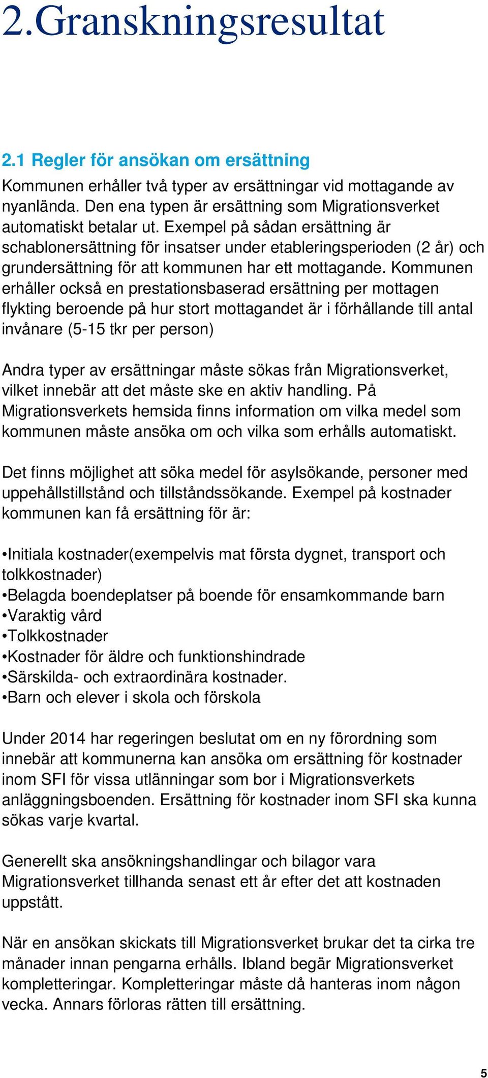 Exempel på sådan ersättning är schablonersättning för insatser under etableringsperioden (2 år) och grundersättning för att kommunen har ett mottagande.