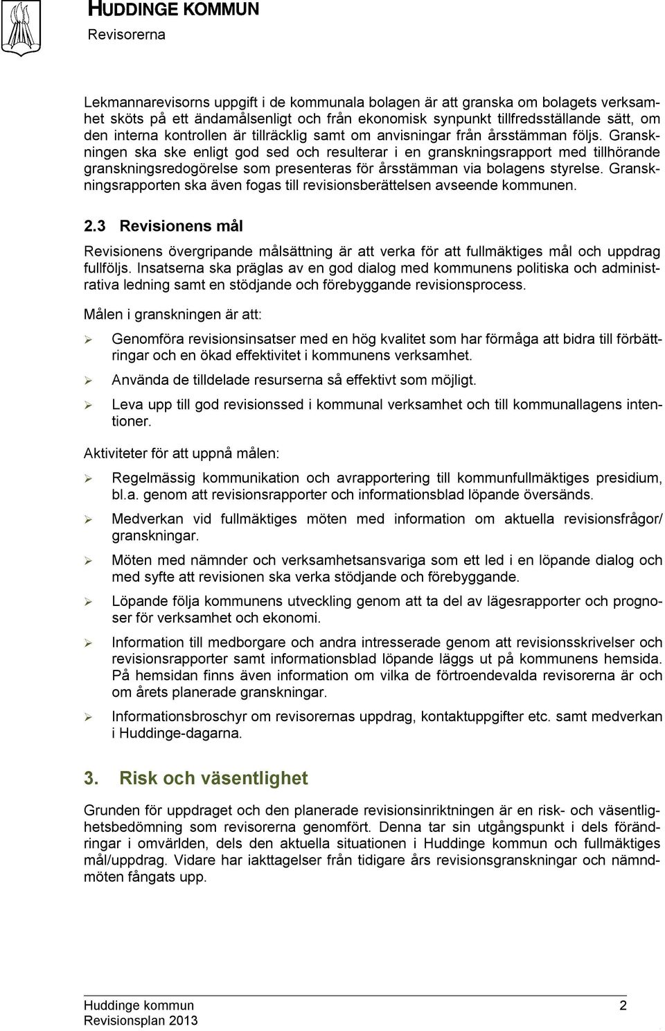 Granskningen ska ske enligt god sed och resulterar i en granskningsrapport med tillhörande granskningsredogörelse som presenteras för årsstämman via bolagens styrelse.