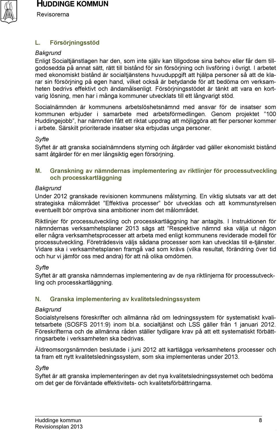 effektivt och ändamålsenligt. Försörjningsstödet är tänkt att vara en kortvarig lösning, men har i många kommuner utvecklats till ett långvarigt stöd.