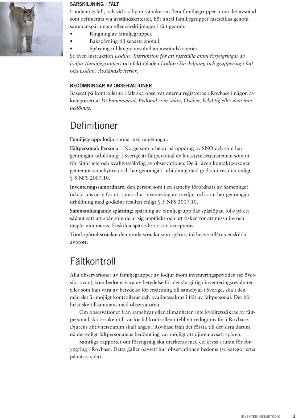 Se även instruktion Lodjur: Instruktion för att fastställa antal föryngringar av lodjur (familjegrupper) och faktabladen Lodjur: Särskiljning och gruppering i fält och Lodjur: Avståndskriterier.