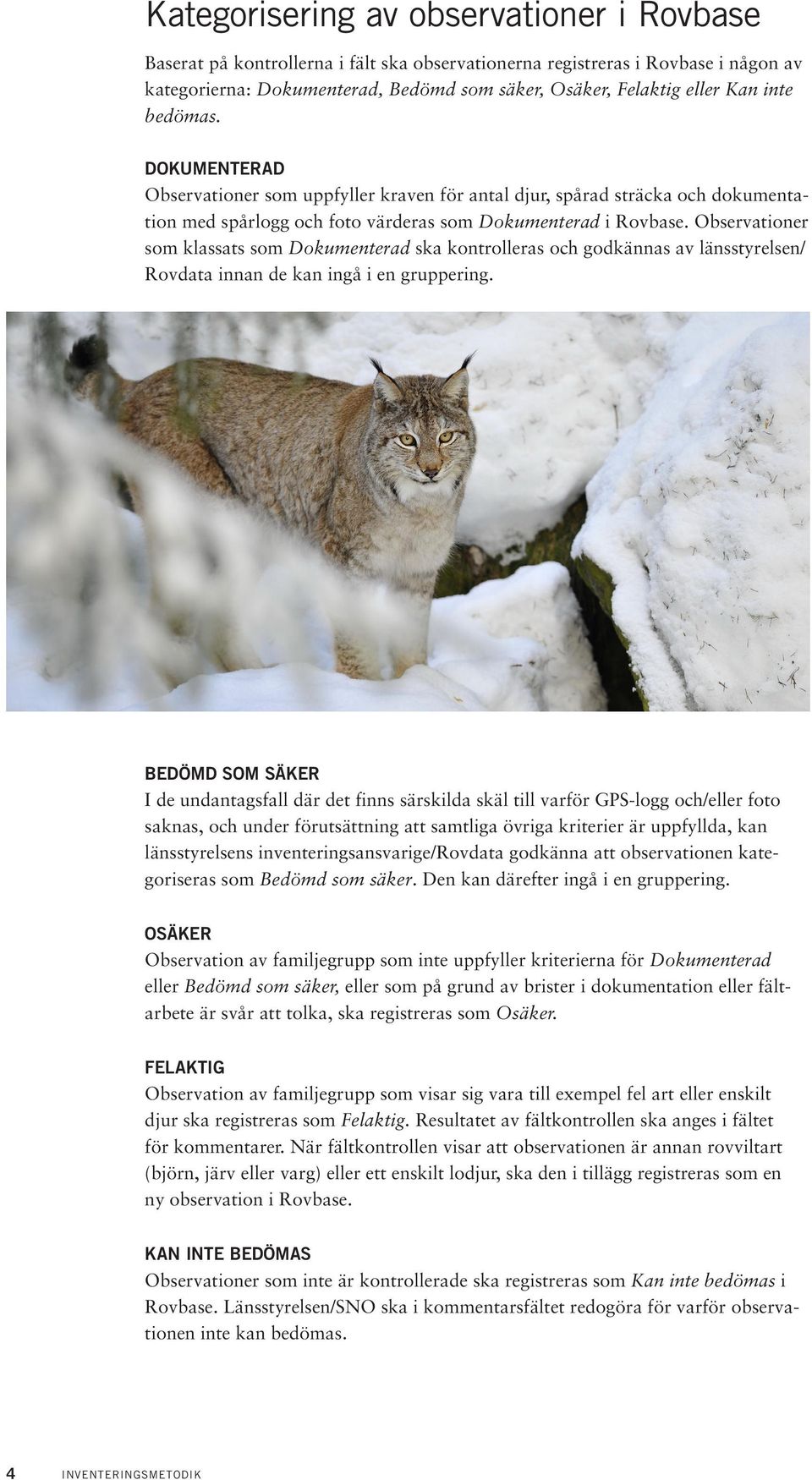 Observationer som klassats som Dokumenterad ska kontrolleras och godkännas av länsstyrelsen/ Rovdata innan de kan ingå i en gruppering.