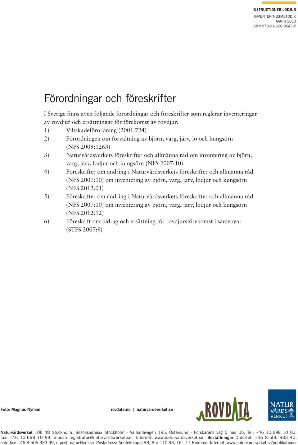 föreskrifter och allmänna råd om inventering av björn, varg, järv, lodjur och kungsörn (NFS 2007:10) 4) Föreskrifter om ändring i Naturvårdsverkets föreskrifter och allmänna råd (NFS 2007:10) om