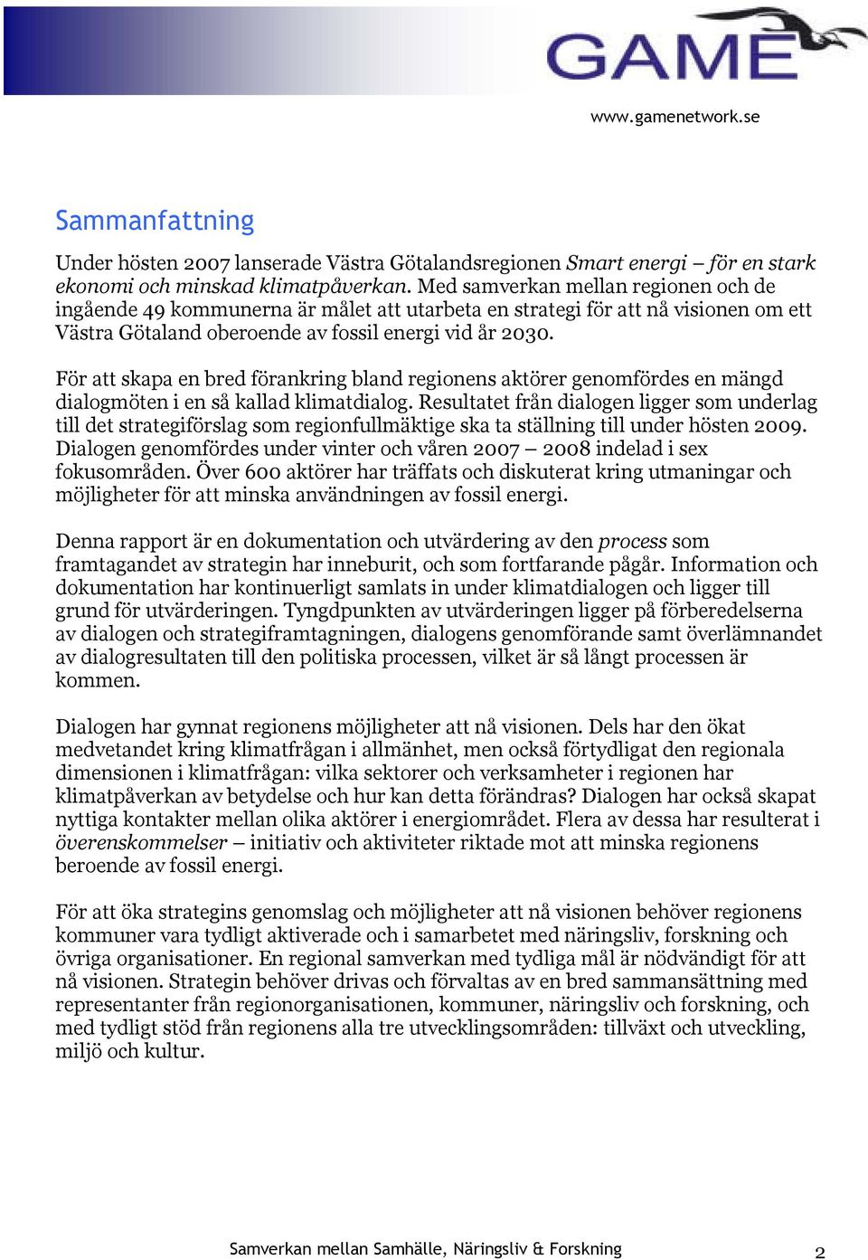För att skapa en bred förankring bland regionens aktörer genomfördes en mängd dialogmöten i en så kallad klimatdialog.