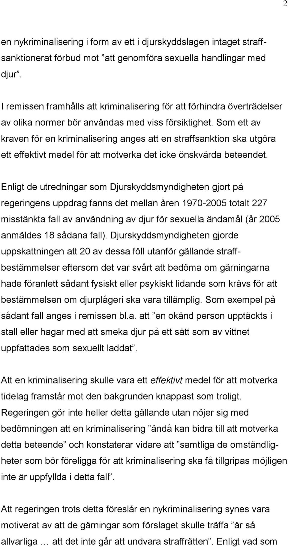 Som ett av kraven för en kriminalisering anges att en straffsanktion ska utgöra ett effektivt medel för att motverka det icke önskvärda beteendet.