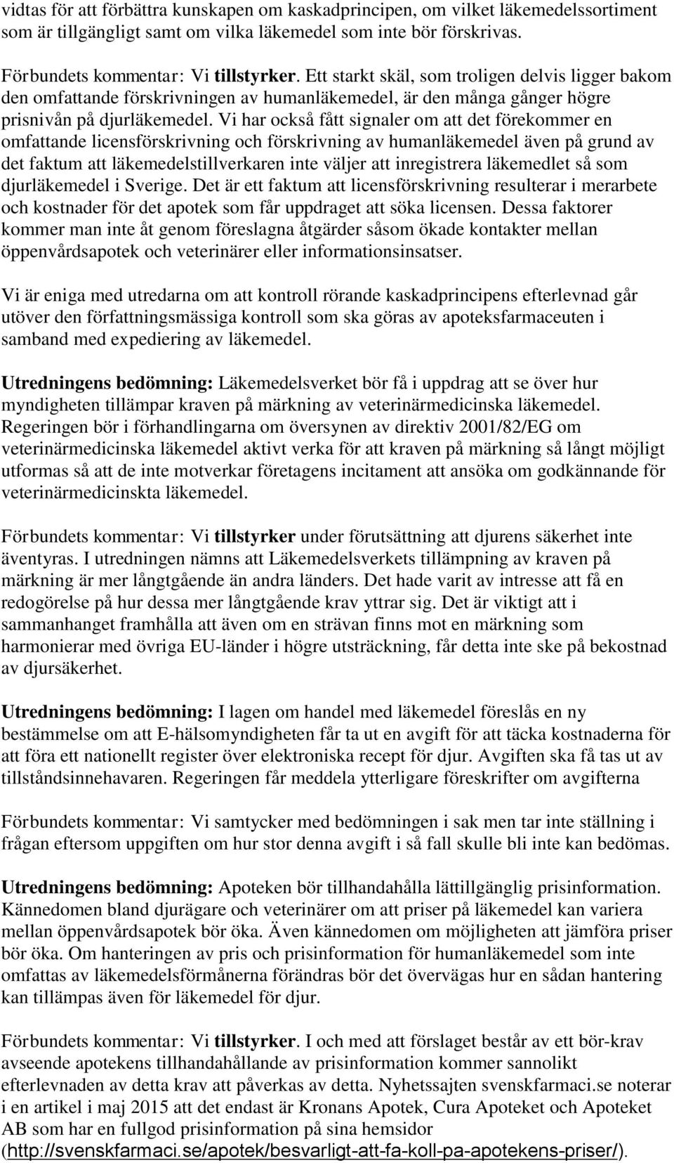 Vi har också fått signaler om att det förekommer en omfattande licensförskrivning och förskrivning av humanläkemedel även på grund av det faktum att läkemedelstillverkaren inte väljer att