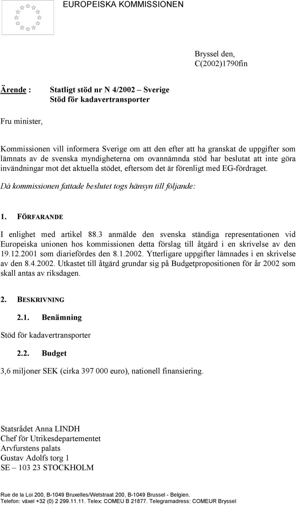 Då kommissionen fattade beslutet togs hänsyn till följande: 1. FÖRFARANDE I enlighet med artikel 88.