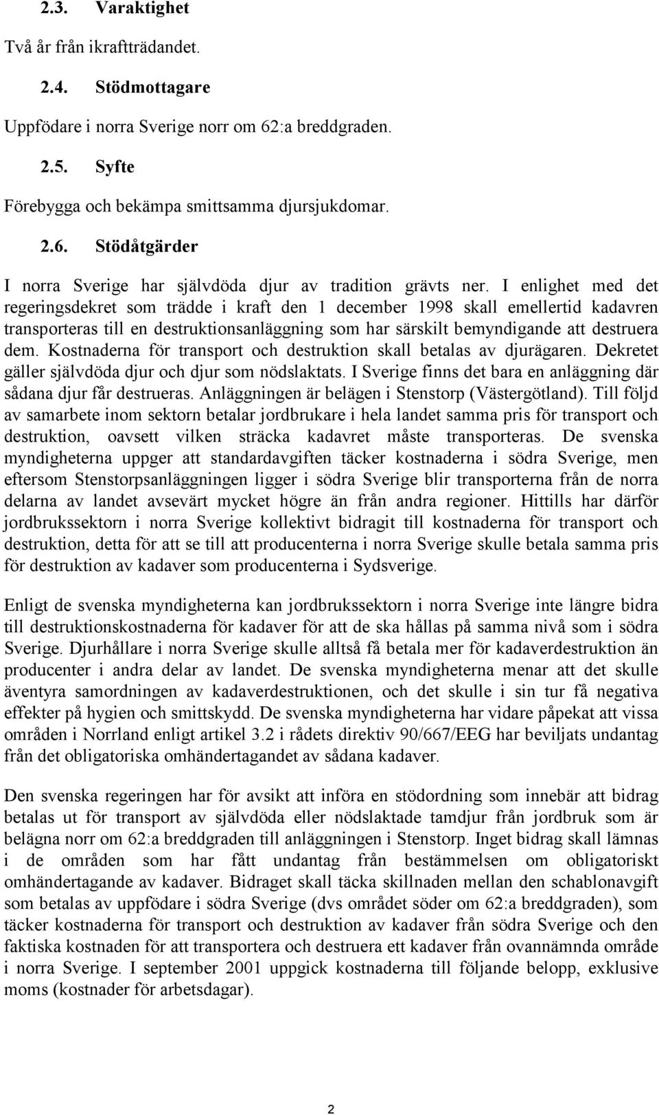 Kostnaderna för transport och destruktion skall betalas av djurägaren. Dekretet gäller självdöda djur och djur som nödslaktats. I Sverige finns det bara en anläggning där sådana djur får destrueras.